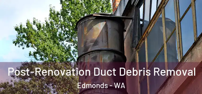  Post-Renovation Duct Debris Removal Edmonds - WA